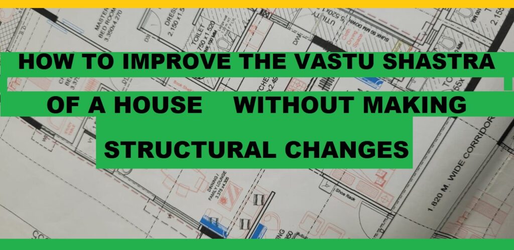 HOW TO IMPROVE THE VASTU SHASTRA OF A HOUSE WITHOUT MAKING STRUCTURAL CHANGES